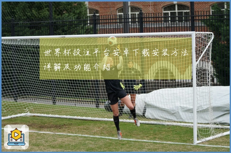 世界杯投注平台安卓下载安装方法详解及功能介绍