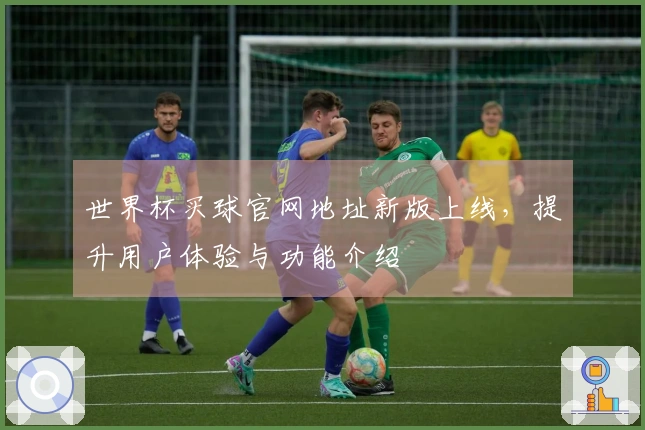 世界杯买球官网地址新版上线，提升用户体验与功能介绍